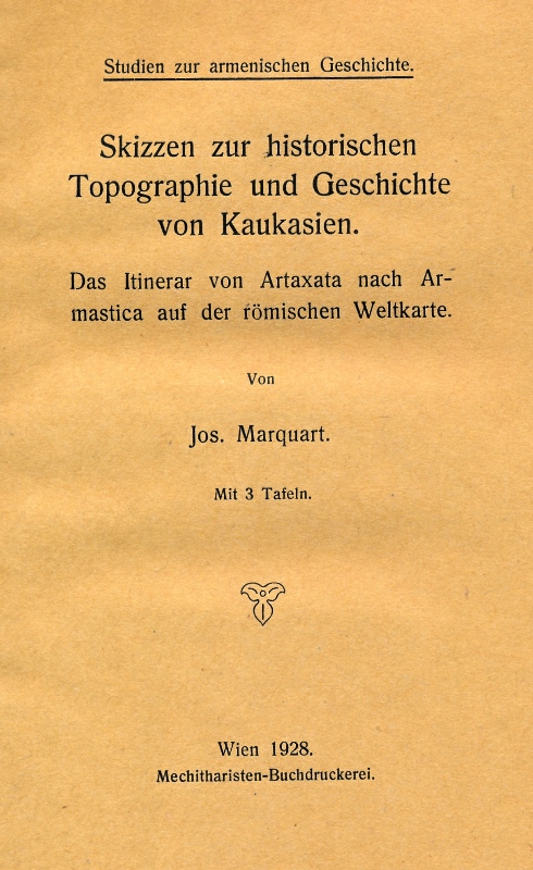 <b>Markwart J.</b>, Skizzen zur historischen Topagrephie und Geschichte von Kauskasien.Das Iltinerar von Artaxata nach Armastica auf der römischen Weltkarte.