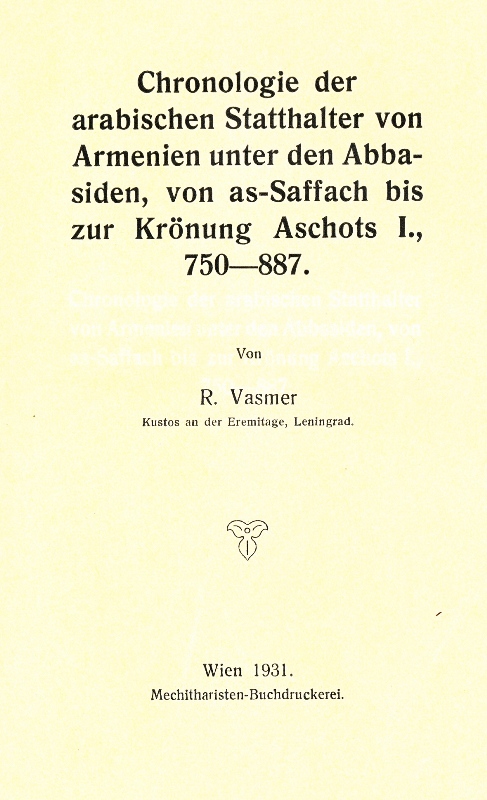 <b>Vasmer R.</b>, Chronologie der arabischen Statthalter von as-Saffach bis zur Krönung Aschots I. 750-887